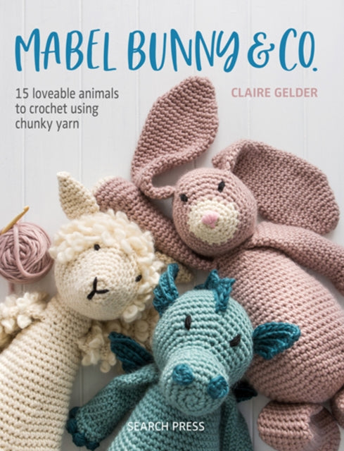 Mabel Bunny & Co. : 15 Loveable Animals to Crochet Using Chunky Yarn-9781782217336