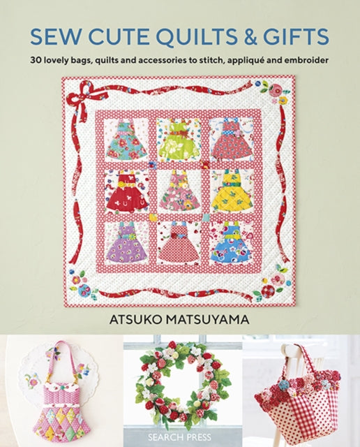 Sew Cute Quilts & Gifts : 30 Lovely Bags, Quilts and Accessories to Stitch, Applique and Embroider-9781782217626