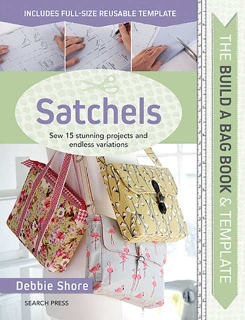 The Build a Bag Book: Satchels : Sew 15 Stunning Projects and Endless Variations-9781782217688