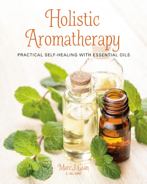Holistic Aromatherapy : Practical Self-Healing with Essential Oils-9781782494416