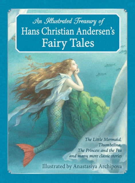 An Illustrated Treasury of Hans Christian Andersen's Fairy Tales : The Little Mermaid, Thumbelina, The Princess and the Pea and many more classic stories-9781782501183