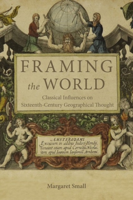 Framing the World - Classical Influences on Sixteenth-Century Geographical Thought-9781783275205