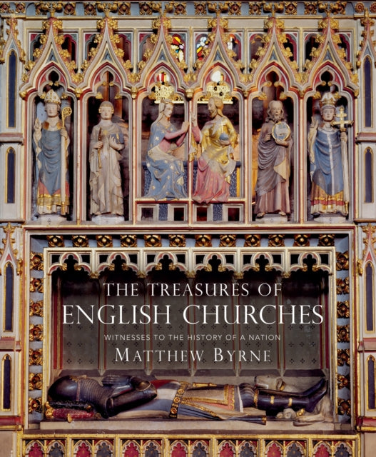 The Treasures of English Churches : Witnesses to the History of a Nation-9781784424893