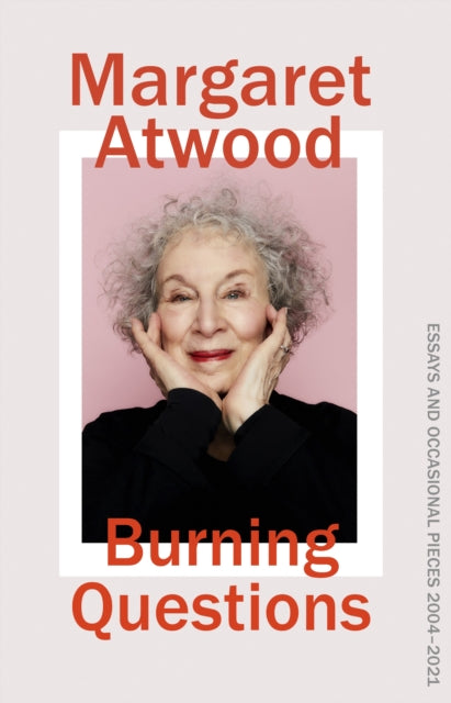 Burning Questions : The Sunday Times bestselling collection of essays from Booker prize winner Margaret Atwood-9781784744519