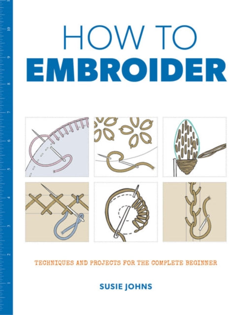 How to Embroider: Techniques and Projects for the Complete Beginner-9781784942991