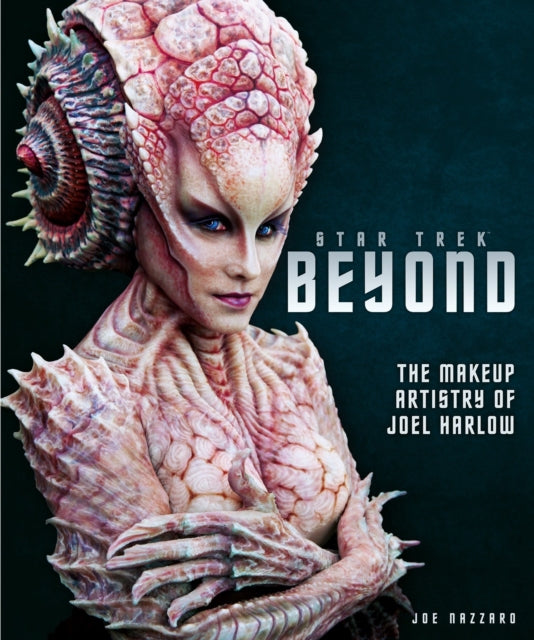 Star Trek Beyond : The Makeup Artistry of Joel Harlow-9781785655876
