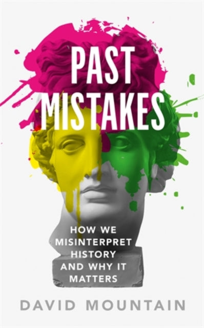 Past Mistakes : How We Misinterpret History and Why it Matters-9781785786624