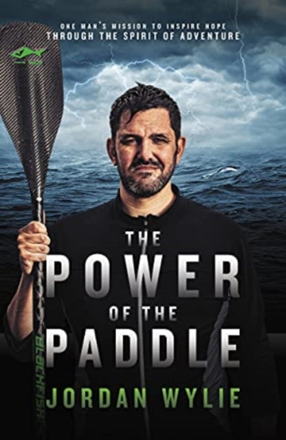 The Power of the Paddle : One man's mission to inspire hope through the spirit of adventure-9781785907258