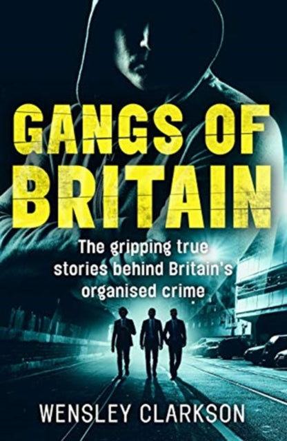 Gangs of Britain - The Gripping True Stories Behind Britain's Organised Crime-9781786062581