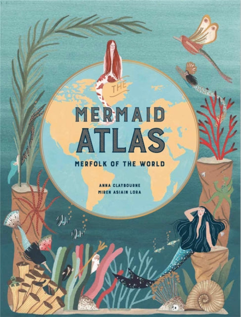 The Mermaid Atlas : Merfolk of the World-9781786275844