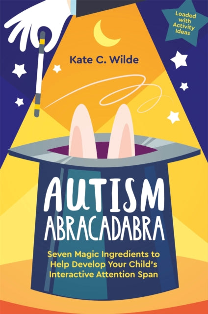Autism Abracadabra : Seven Magic Ingredients to Help Develop Your Child's Interactive Attention Span-9781787757516
