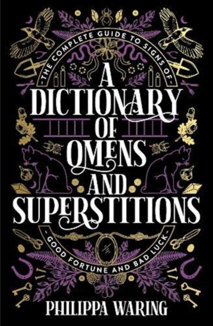 A Dictionary of Omens and Superstitions : The Complete Guide to Signs of Good Fortune and Bad Luck-9781788166515
