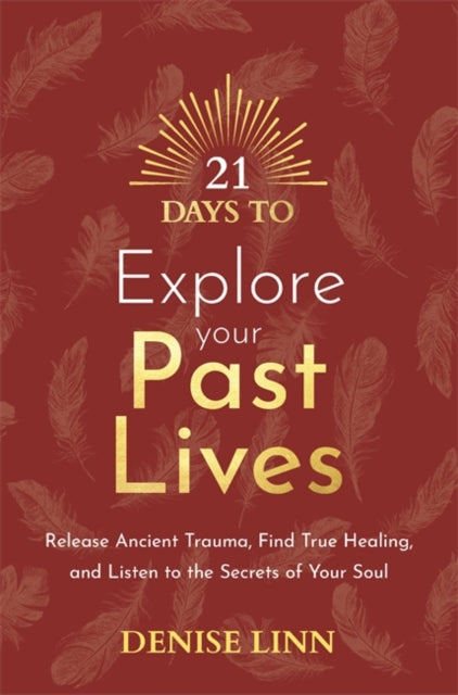 21 Days to Explore Your Past Lives : Release Ancient Trauma, Find True Healing, and Listen to the Secrets of Your Soul-9781788179058