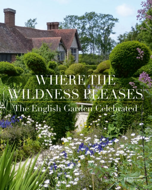 Where the Wildness Pleases : The English Garden Celebrated-9781788841153