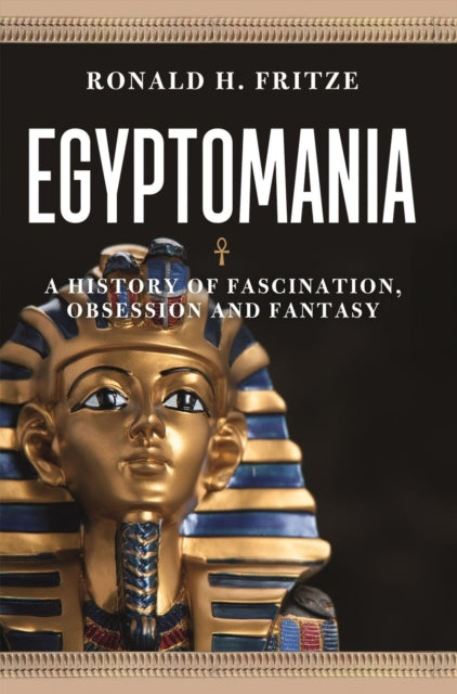 Egyptomania : A History of  Fascination, Obsession and Fantasy-9781789143485