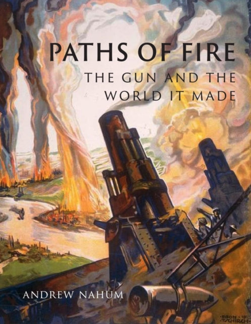 Paths of Fire : The Gun and the World It Made-9781789143973