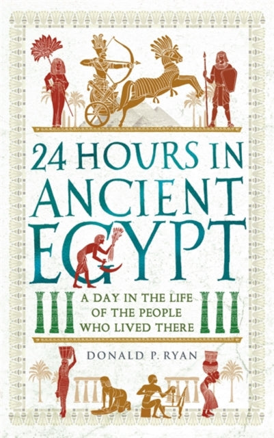 24 Hours in Ancient Egypt : A Day in the Life of the People Who Lived There-9781789293517