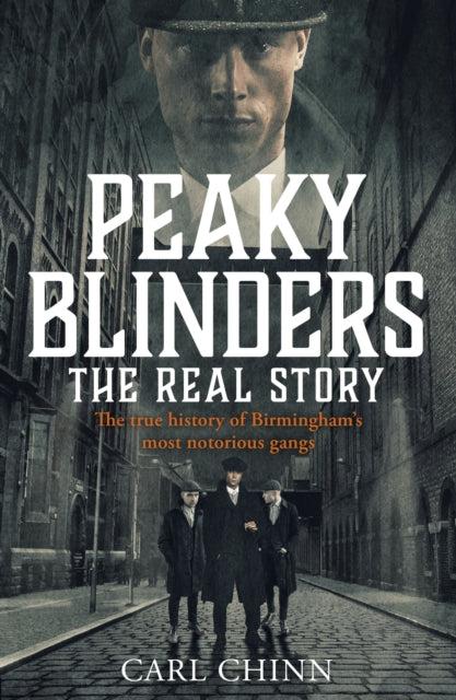 Peaky Blinders - The Real Story of Birmingham's most notorious gangs : The No. 1 Sunday Times Bestseller-9781789461725