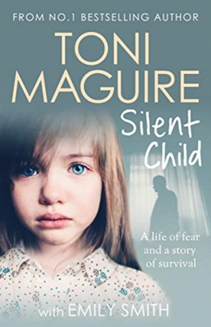 Silent Child : From no.1 bestseller Toni Maguire comes a new true story of abuse and survival, for fans of Cathy Glass-9781789463057