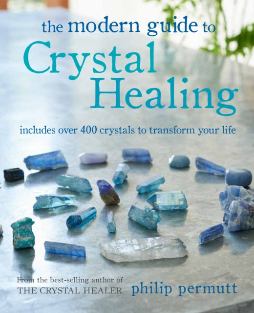 The Modern Guide to Crystal Healing : Includes Over 400 Crystals to Transform Your Life-9781800650091