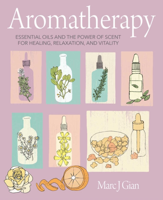 Aromatherapy : Essential Oils and the Power of Scent for Healing, Relaxation, and Vitality-9781800650336