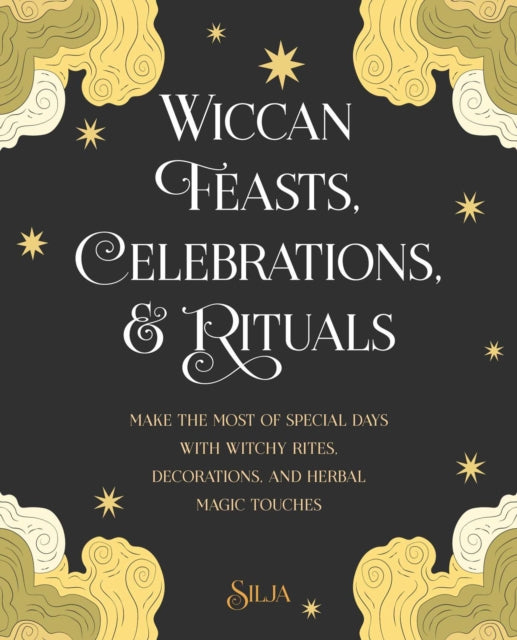 Wiccan Feasts, Celebrations, and Rituals : Make the Most of Special Days with Witchy Rites, Decorations, and Herbal Magic Touches-9781800650541