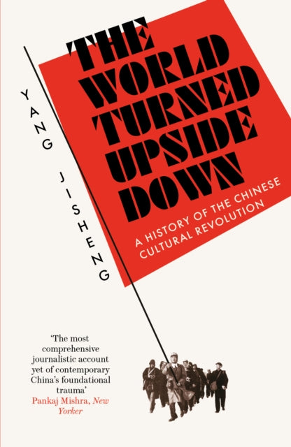 The World Turned Upside Down : A History of the Chinese Cultural Revolution-9781800750852