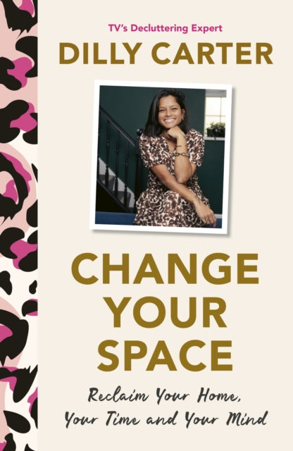 Change Your Space : Reclaim Your Home, Your Time and Your Mind-9781801292856