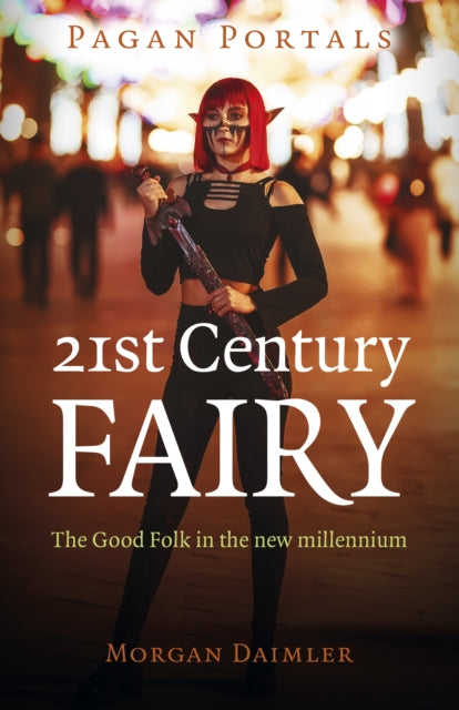 Pagan Portals - 21st Century Fairy : The Good Folk in the new millennium-9781803410463