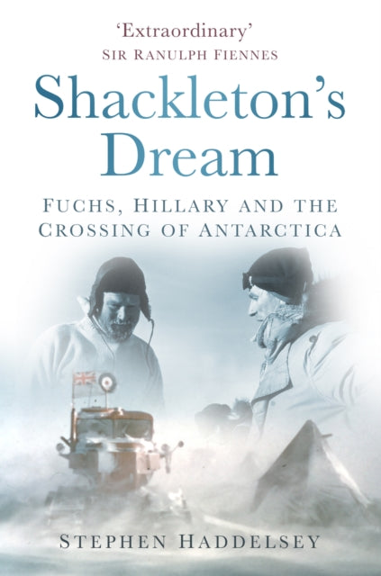 Shackleton's Dream : Fuchs, Hillary and the Crossing of Antarctica-9781803991665