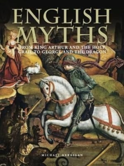 English Myths : From King Arthur and the Holy Grail to George and the Dragon-9781838861711