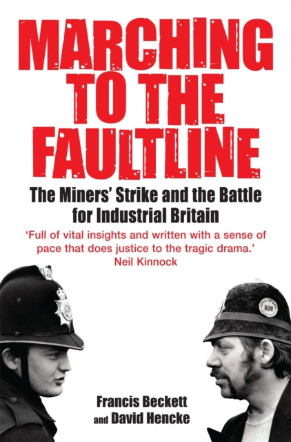 Marching to the Fault Line : The Miners' Strike and the Battle for Industrial Britain-9781849010252