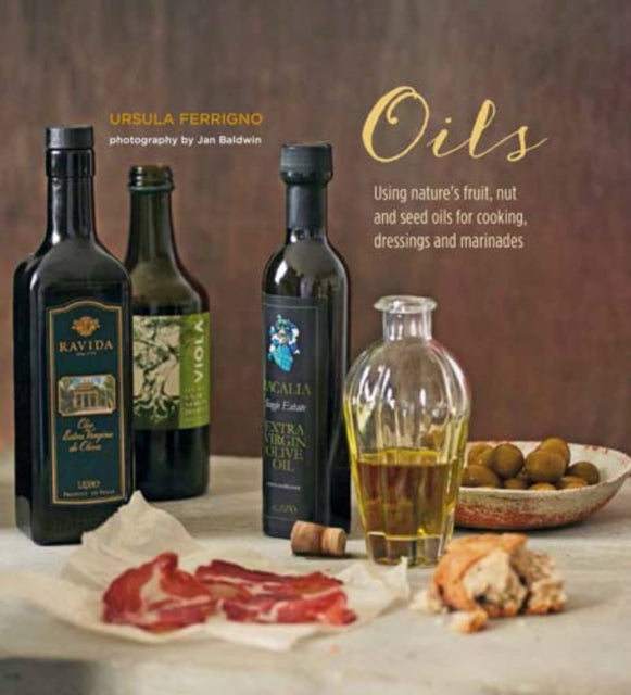 Oils : Using Nature's Fruit, Nut and Seed Oils for Cooking, Dressings and Marinades-9781849757751
