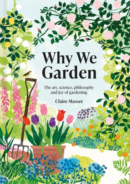 Why We Garden : The art, science, philosophy and joy of gardening-9781849947565