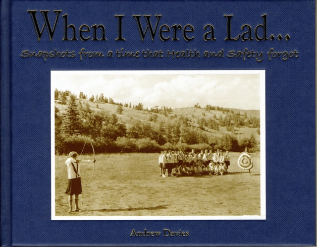 When I Were A Lad... : Snapshots From A Time That Health & Safety Forgot-9781907554001