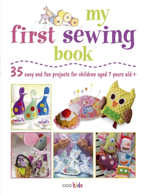 My First Sewing Book : 35 Easy and Fun Projects for Children Aged 7-11 Years Old-9781907563713