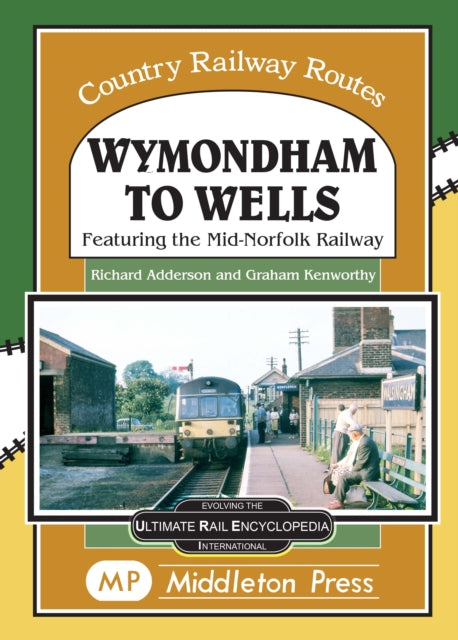 Wymondham To Wells. : Featuring The Mid-Norfolk Railway.-9781910356401