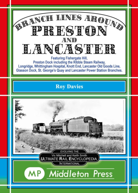 Branch Lines Around Preston and Lancaster. : Fishergate Hill (goods), Preston Dock (featuring the Ribble Steam Railway), Longridge, Knott End, Lancaster Old Line.-9781910356821