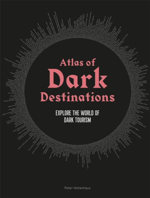 Atlas of Dark Destinations : Explore the world of dark tourism-9781913947194