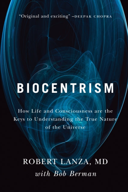 Biocentrism : How Life and Consciousness are the Keys to Understanding the True Nature of the Universe-9781935251743