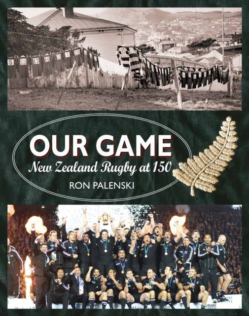 Our Game : New Zealand Rugby at 150-9781988516981