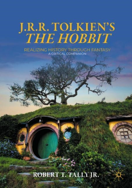 J. R. R. Tolkien's ""The Hobbit"" : Realizing History Through Fantasy: A Critical Companion-9783031112652