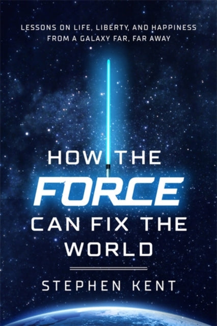 How the Force Can Fix the World : Lessons on Life, Liberty, and Happiness from a Galaxy Far, Far Away-9781546000464