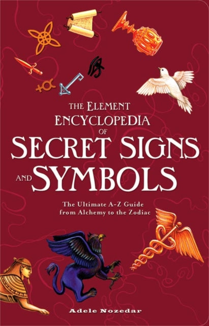 The Element Encyclopedia of Secret Signs and Symbols : The Ultimate A-Z Guide from Alchemy to the Zodiac-9780007298969