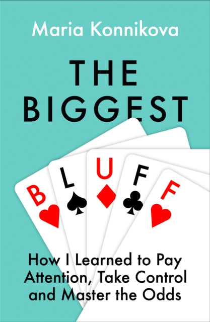 The Biggest Bluff : How I Learned to Pay Attention, Master Myself, and Win-9780008270872