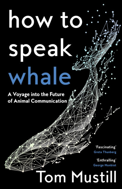 How to Speak Whale : A Voyage into the Future of Animal Communication-9780008363383