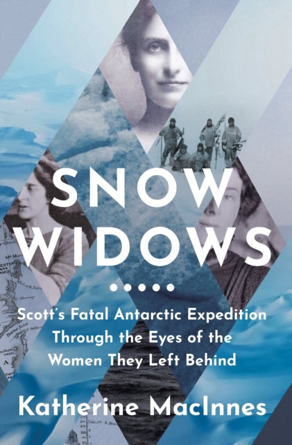 Snow Widows : Scott'S Fatal Antarctic Expedition Through the Eyes of the Women They Left Behind-9780008394653