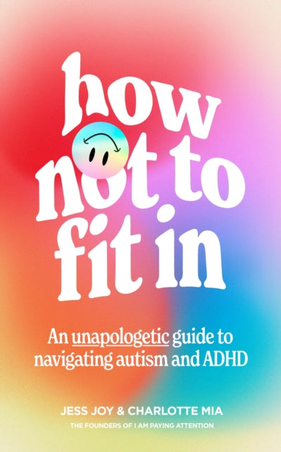 How Not to Fit In : An Unapologetic Guide to Navigating Autism and ADHD-9780008589226
