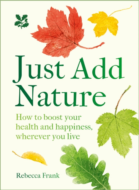 Just Add Nature : How to Boost Your Health and Happiness, Wherever You Live-9780008641368