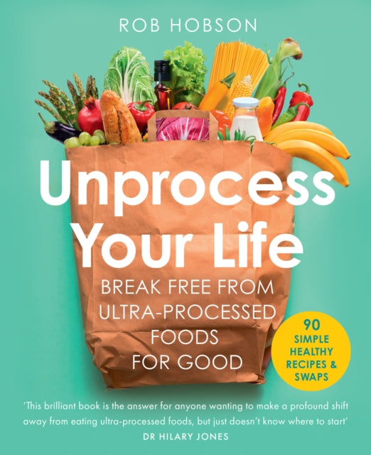 Unprocess Your Life : Break Free from Ultra-Processed Foods for Good-9780008664473